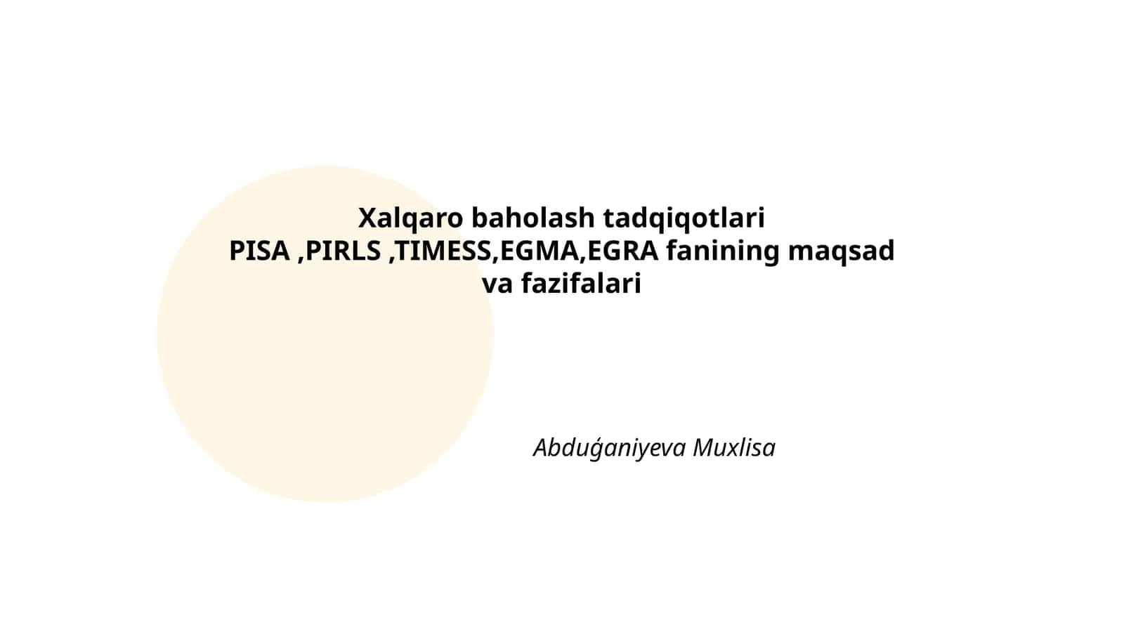 Xalqaro baholash tadqiqotlari PISA,PIRLS,TIMESS,EGMA,EGRA fanining maqsad va fazifalari
