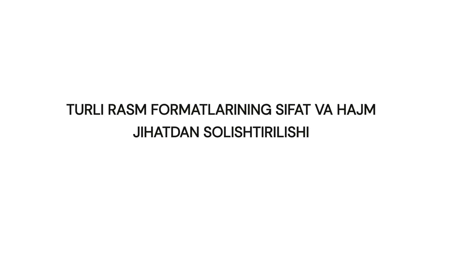 TURLI RASM FORMATLARINING SIFAT VA HAJM JIHATDAN SOLISHTIRILISHI
