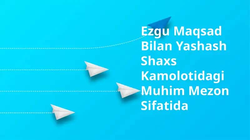 Ezgu Maqsad Bilan Yashash Shaxs Kamolotidagi Muhim Mezon Sifatida