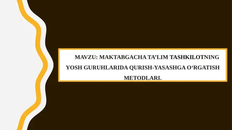 MAKTABGACHA TA’LIMTASHKILOTNING YOSH GURUHLARIDA QURISH-YASASHGA O‘RGATISH METODLARI