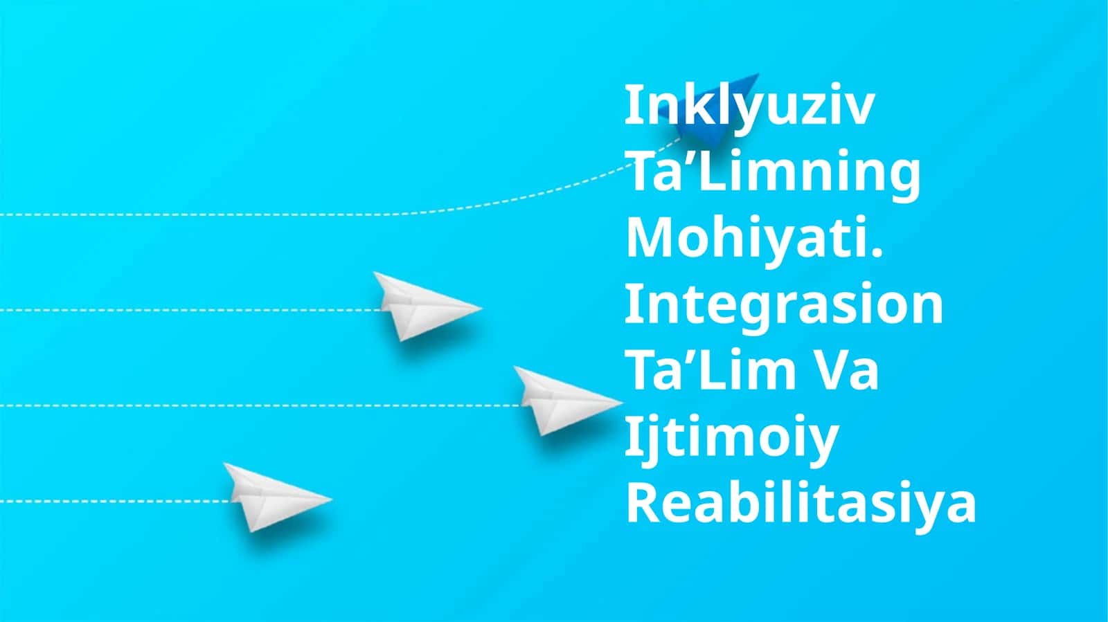 Inklyuziv Ta’Limning Mohiyati. Integrasion Ta’Lim Va Ijtimoiy Reabilitasiya