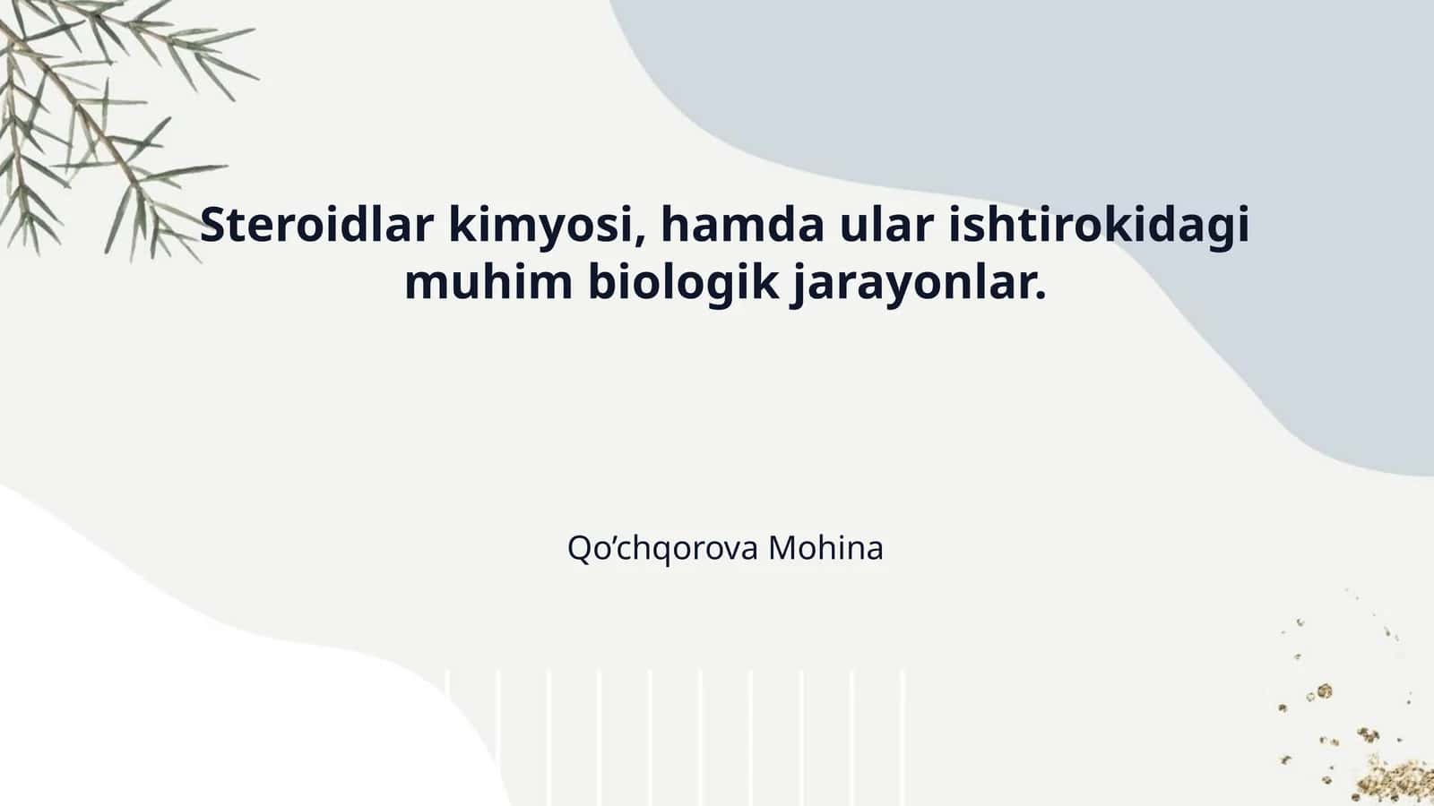 Steroidlar kimyosi, hamda ular ishtirokidagi muhim biologik jarayonlar.