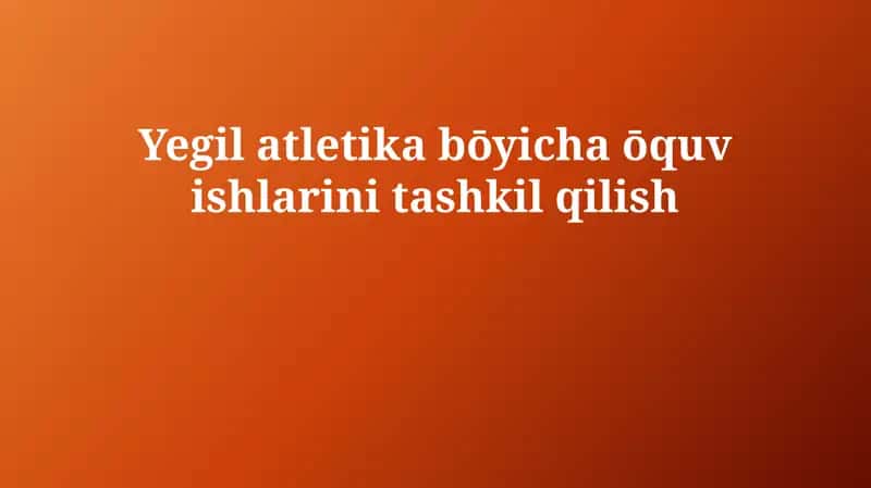 Yegil atletika bōyicha ōquv ishlarini tashkil qilish