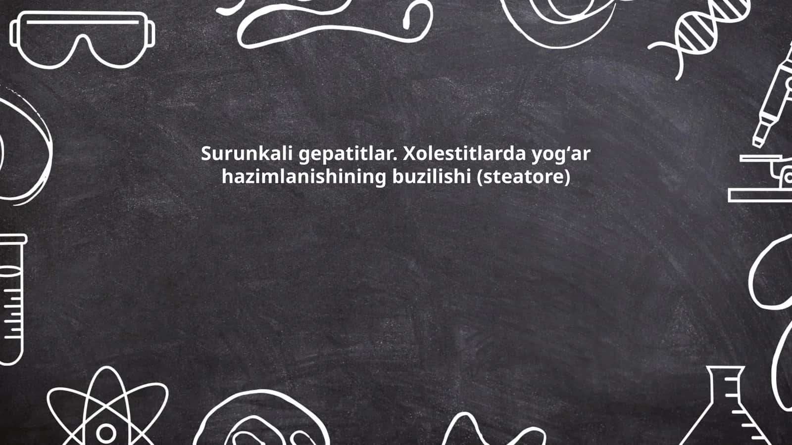 Surunkali gepatitlar. Xolestitlarda yogʻar hazimlanishining buzilishi (steatore)
