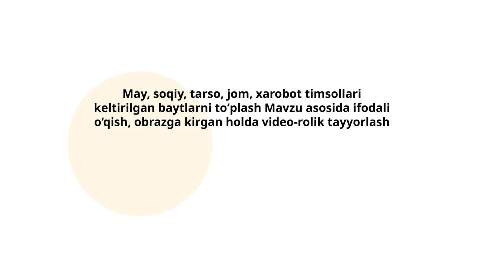 May, soqiy, tarso, jom, xarobot timsollari keltirilgan baytlarni toʼplash Mavzu asosida ifodali o‘qish, obrazga kirgan holda video-rolik tayyorlash