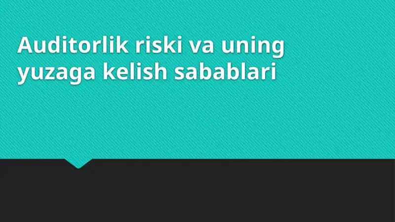 Auditorlik riski va uning yuzaga kelish sabablari