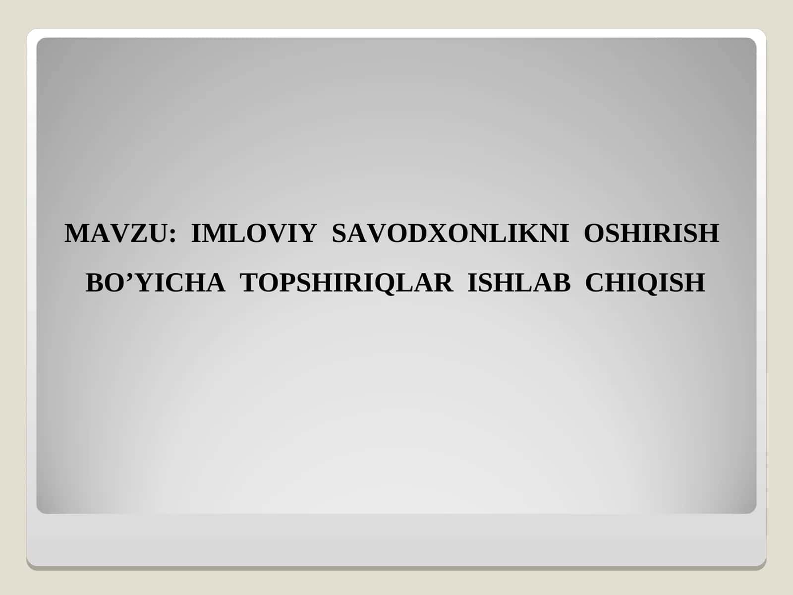 IMLOVIY SAVODXONLIKNI OSHIRISH BO’YICHA TOPSHIRIQLAR ISHLAB CHIQISH