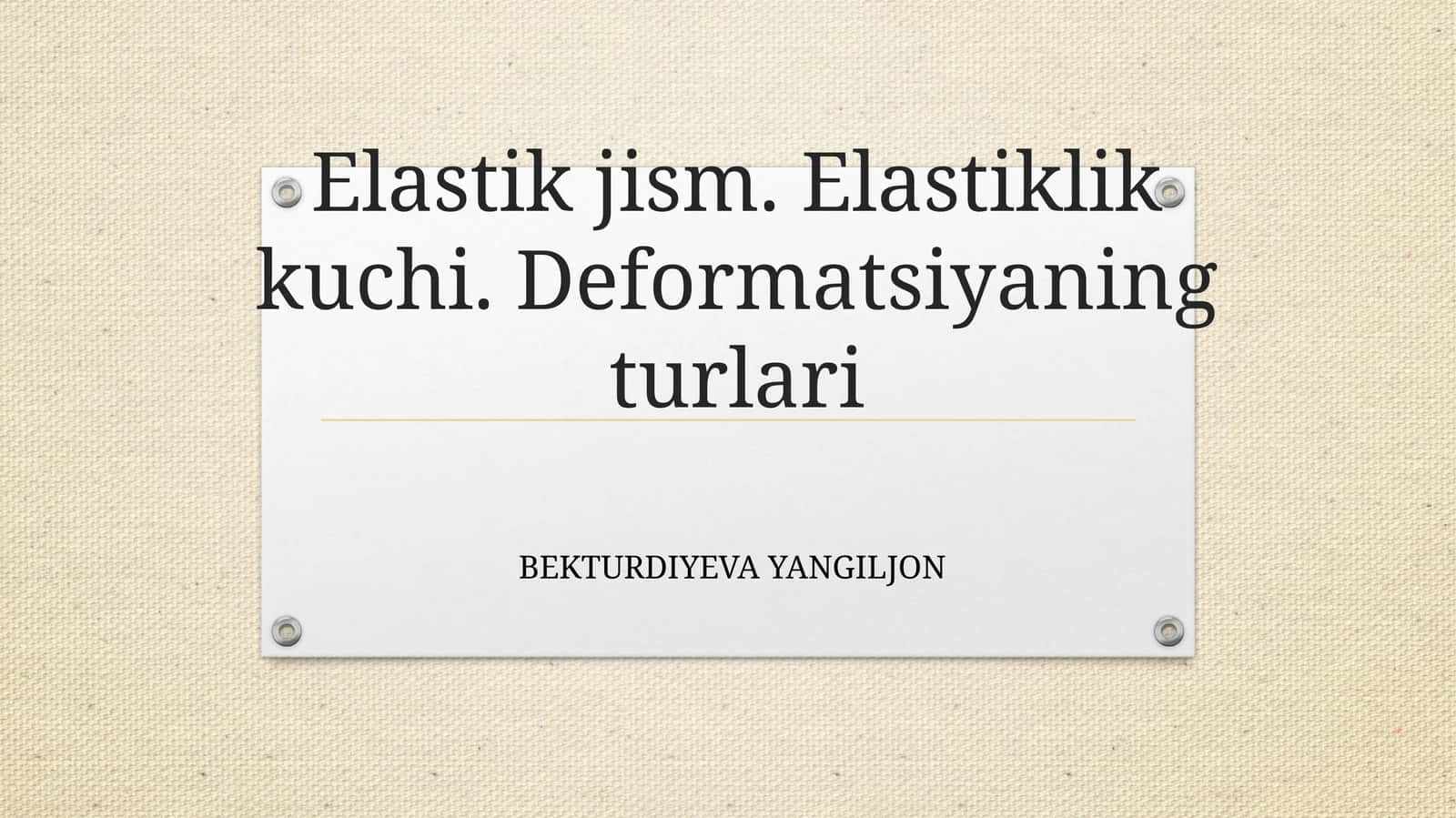 Elastikjism. Elastiklik kuchi. Deformatsiyaning turlari