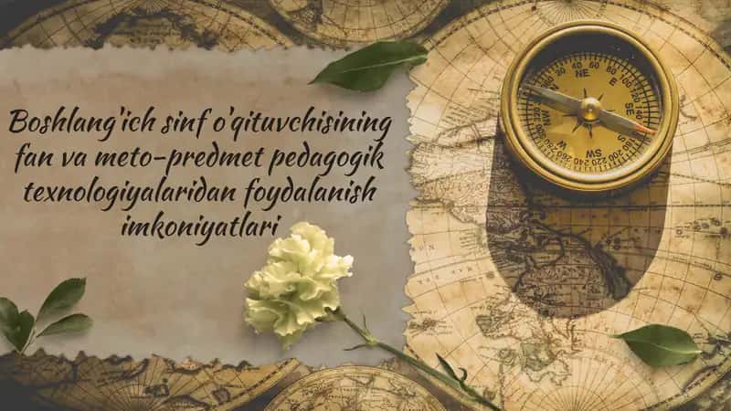 Boshlang'ich sinf o'qituvchisining fan va meto-predmet pedagogik texnologiyalaridan foydalanish imkoniyatlari