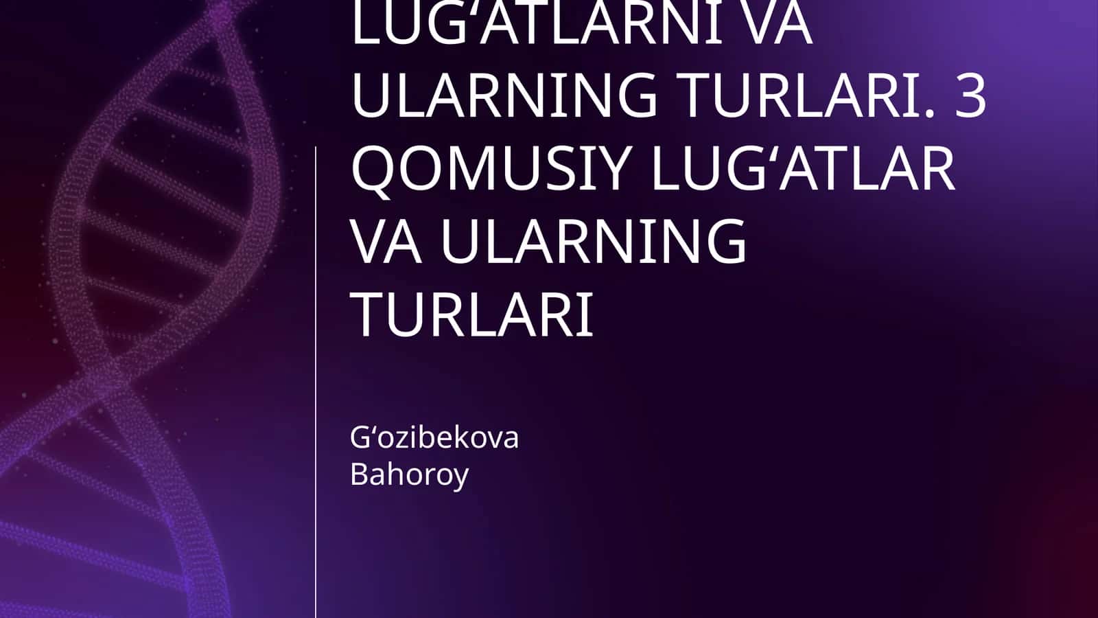 TARIXIY LUGʻATLAR VA ULARNING AHAMIYATI. LISONIY LUGʻATLARNI VA ULARNING TURLARI. QOMUSIY LUGʻATLAR VA ULARNING TURLARI