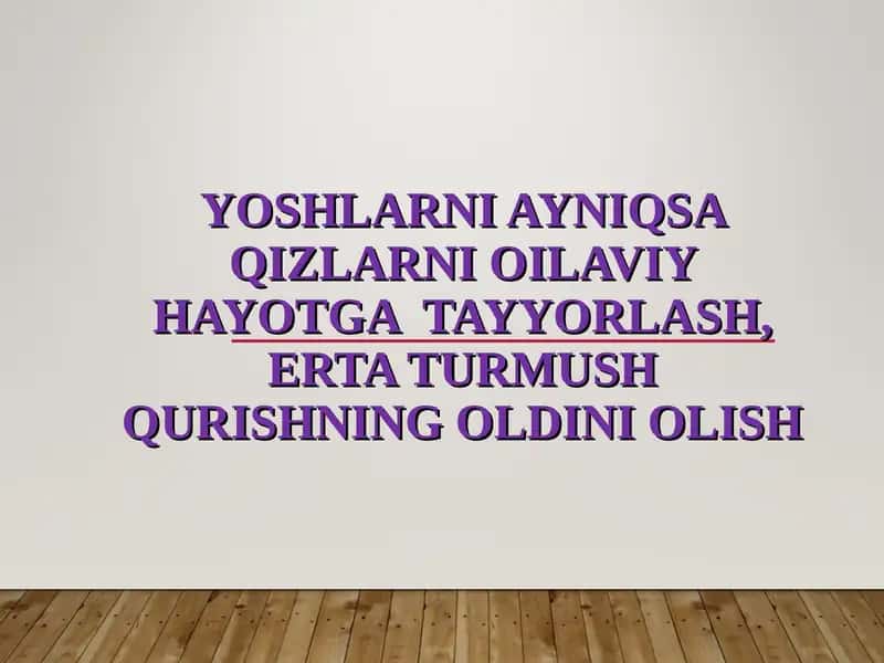 Yoshlarni ayniqsa qizlarni oilaviy hayotga tayyorlash, erta turmush qurishning oldini olish