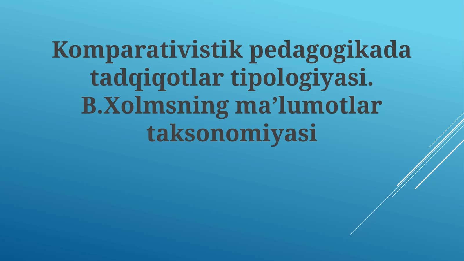 Komparativistik pedagogikada tadqiqotlar tipologiyasi. B. Xolmsning ma'lumotlar taksonomiyasi