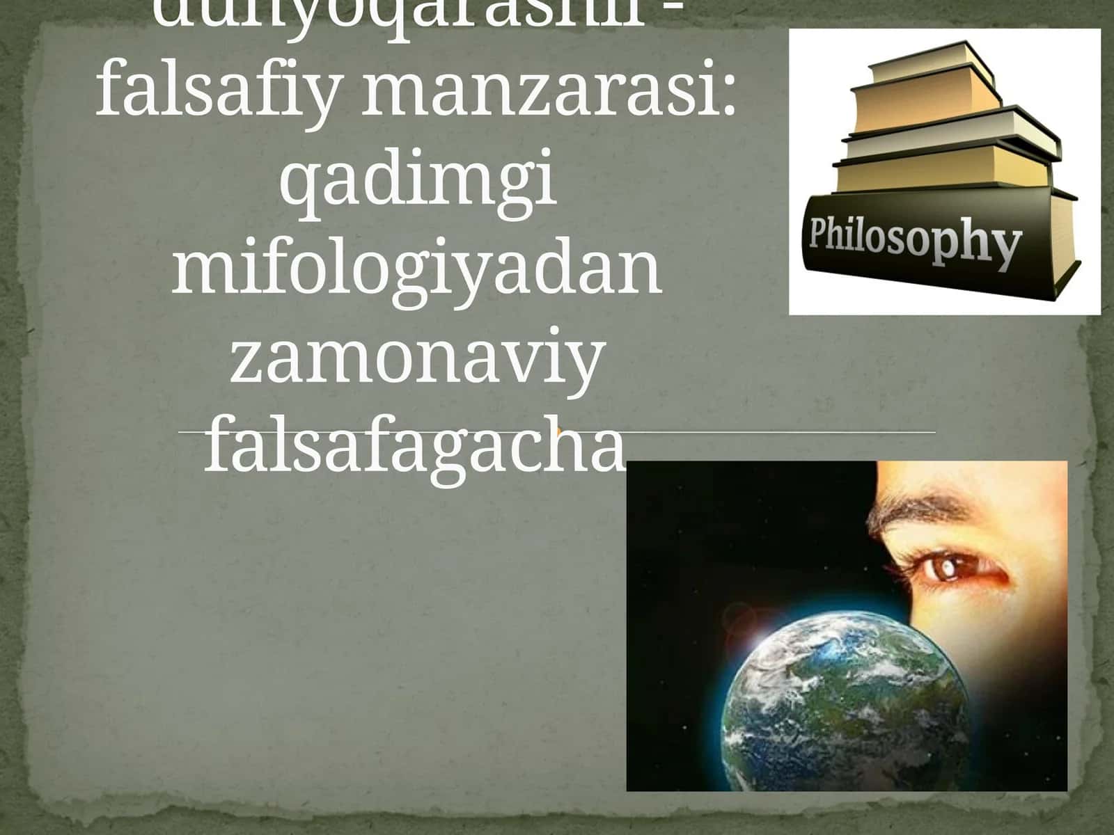 Olamning dunyoqarashli - falsafiy manzarasi: qadimgi mifologiyadan zamonaviy falsafagacha