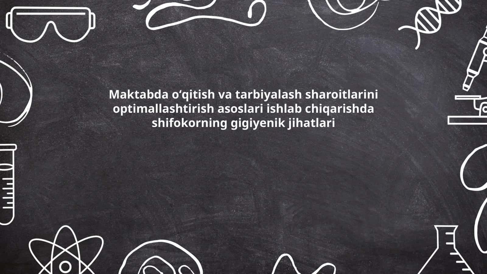Maktabda oʻqitish va tarbiyalash sharoitlarini optimallashtirish asoslari ishlab chiqarishda shifokorning gigiyenik jihatlari