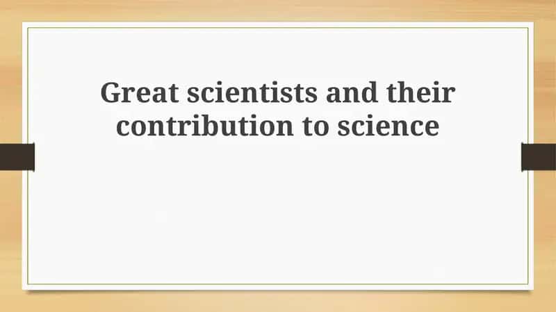 Great scientists and their contribution to science