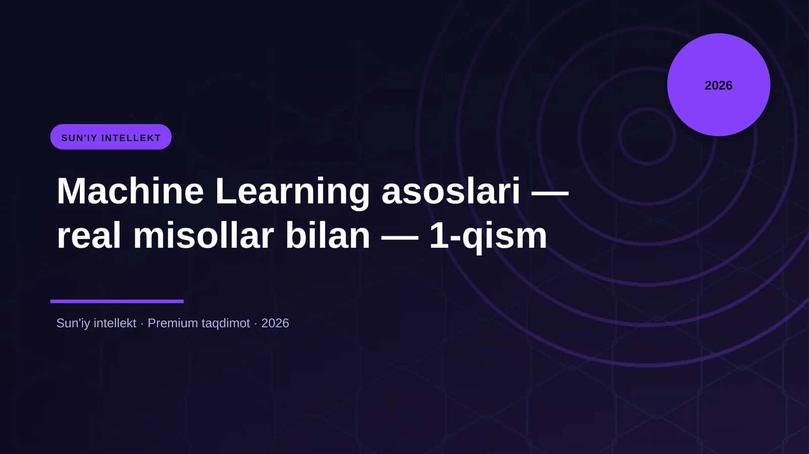 Sun'Iy Intellekt - Machine Learning Asoslari - Real Misollar Bilan - 1-qism