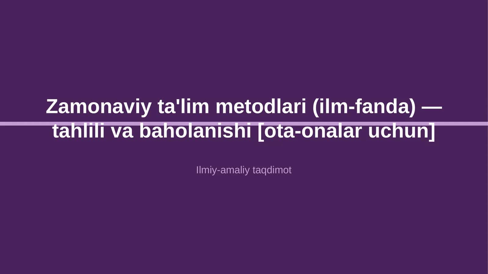 Zamonaviy ta'lim metodlari (ilm-fanda) — tahlili va baholanishi [ota-onalar uchun]