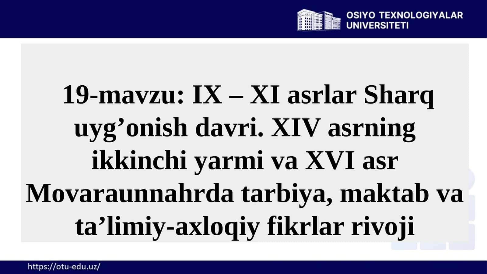 19-mavzu: IX–XI asrlar Sharq uyg’onish davri.XIV asrning ikkinchi yarmi va XVI asr Movaraunnahrda tarbiya, maktab va ta’limiy-axloqiy fikrlar rivoji