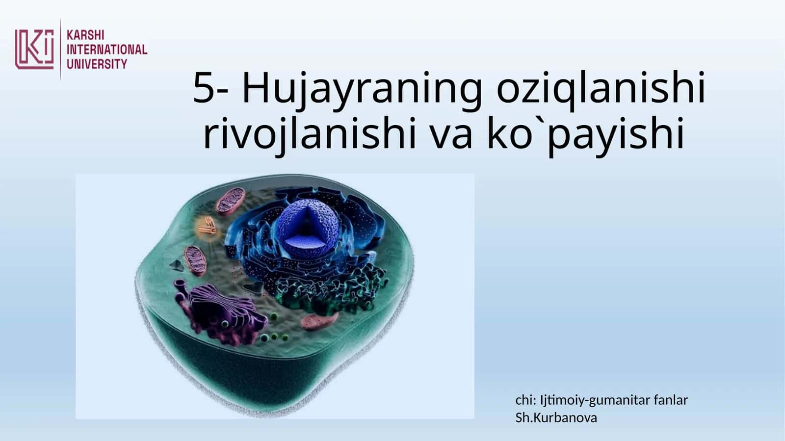 Hujayraning oziqlanishi rivojlanishi va ko`payishi chi: Ijtimoiy-gumanitar fanlar Sh.Kurbanova