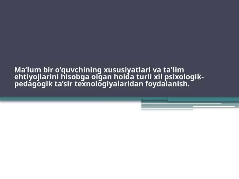 Ma’lum bir o'quvchining xususiyatlari va ta'lim ehtiyojlarini hisobga olgan holda turli xil psixologik-pedagogik ta’sir texnologiyalaridan foydalanish mavzusida prezentatsiya