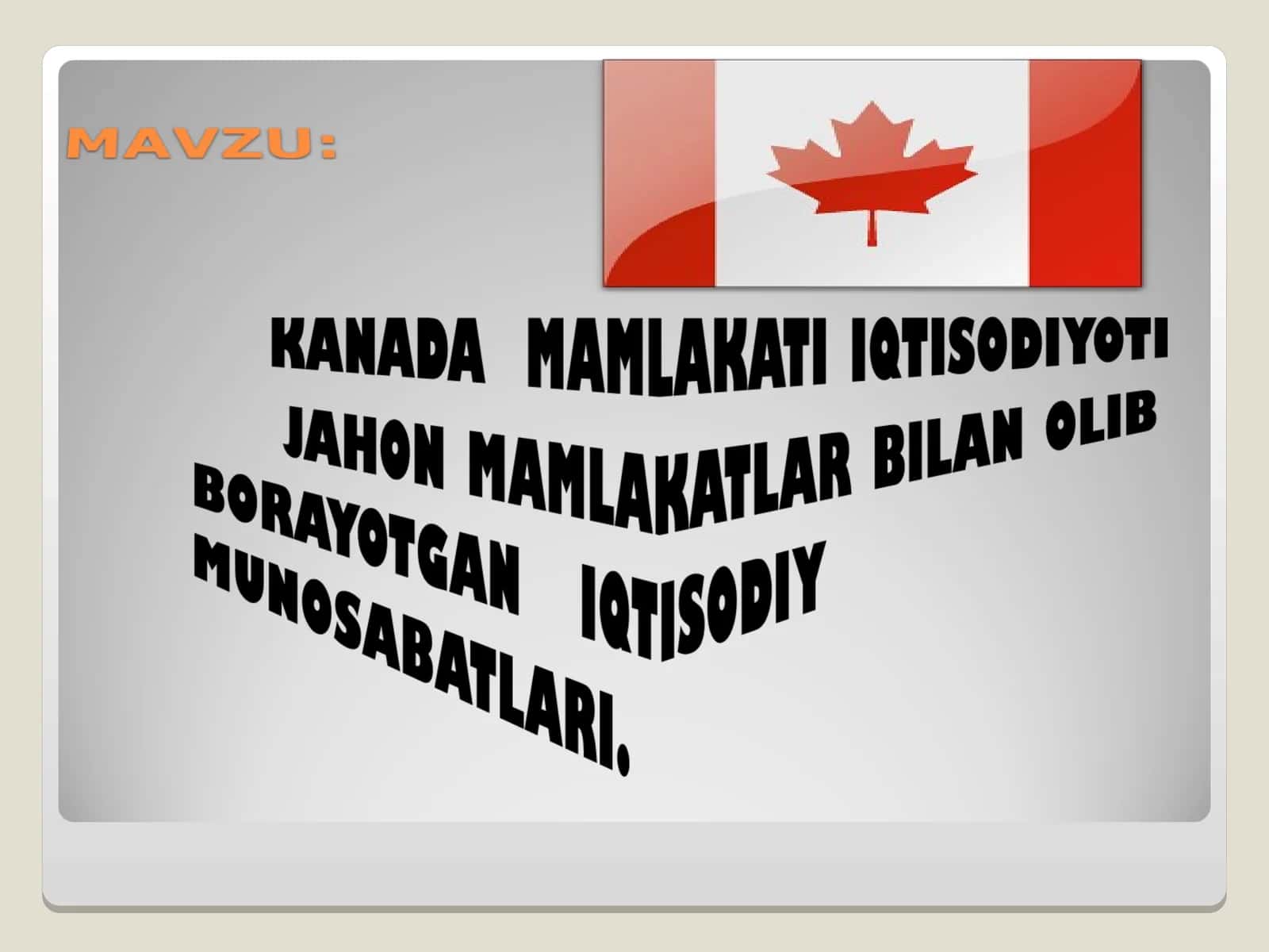 KANADA MAMLAKATI IQTISODIYOTI JAHON MAMLAKATLAR BILAN OLIB BORAYOTGAN IQTISODIY MUNOSABATLARI.