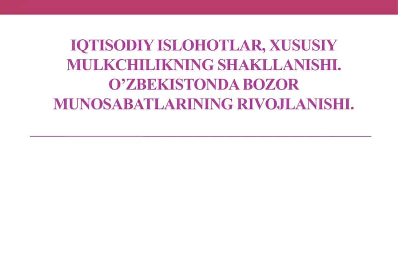 Iqtisodiy islohotlar, xususiy mulkchilikning shakllanishi. O’zbekistonda bozor munosabatlarining rivojlanishi.