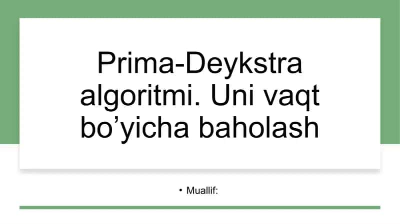 Algortimlarni loyihalash fanidan taqdimot | Prima-Deykstra algoritmi. Uni vaqt bo’yicha baholash