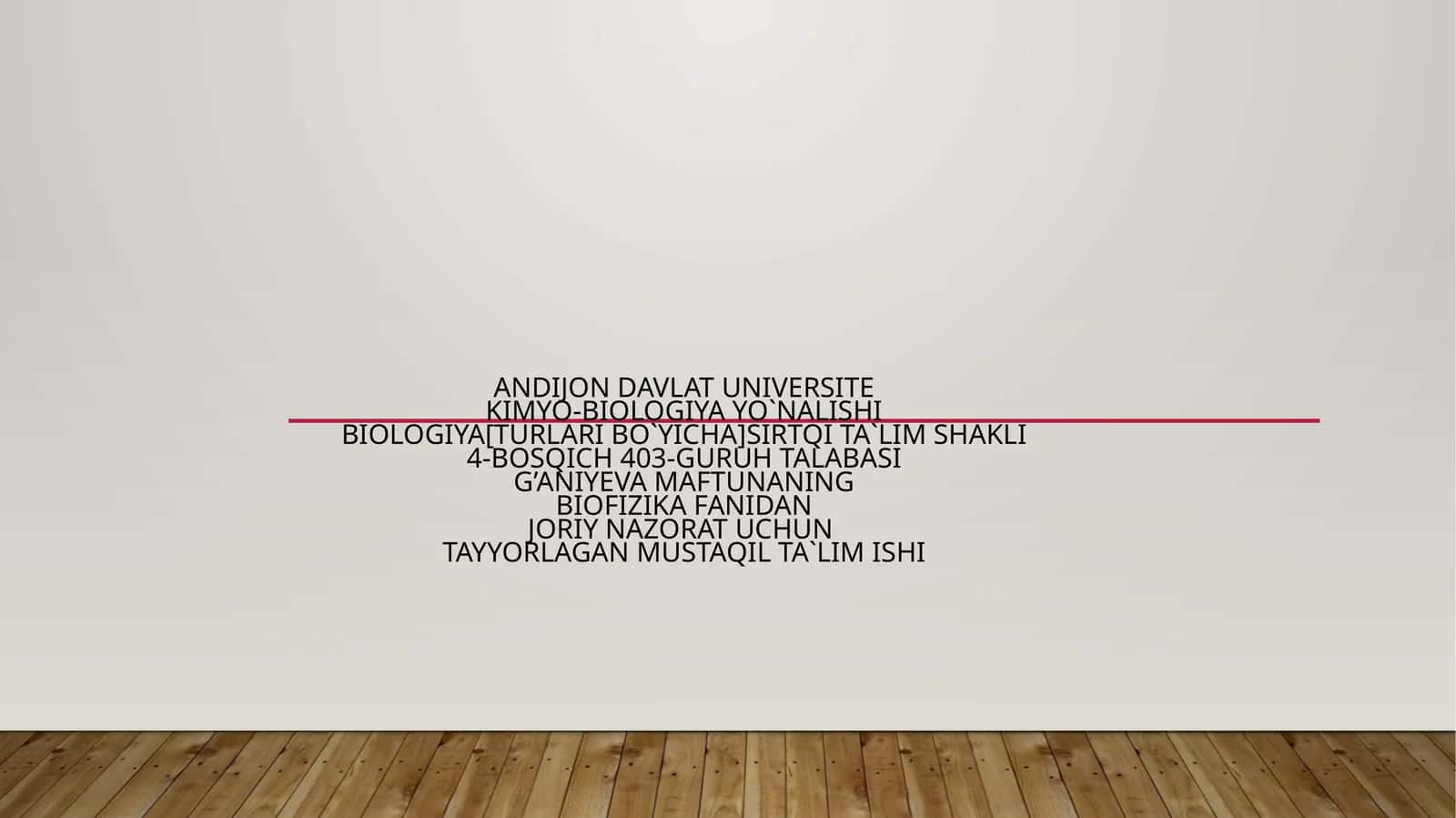 BIOLOGIYA[TURLARI BO`YICHA]SIRTQI TA`LIM SHAKLI4-BOSQICH 403-GURUH TALABASIG’ANIYEVA MAFTUNANINGBIOFIZIKA FANIDANJORIY NAZORAT UCHUNTAYYORLAGAN MUSTAQIL TA`LIM ISHI