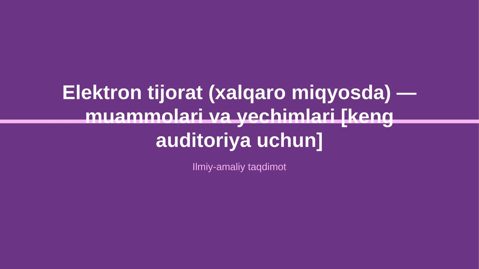 Elektron tijorat (xalqaro miqyosda) — muammolari va yechimlari [keng auditoriya uchun]