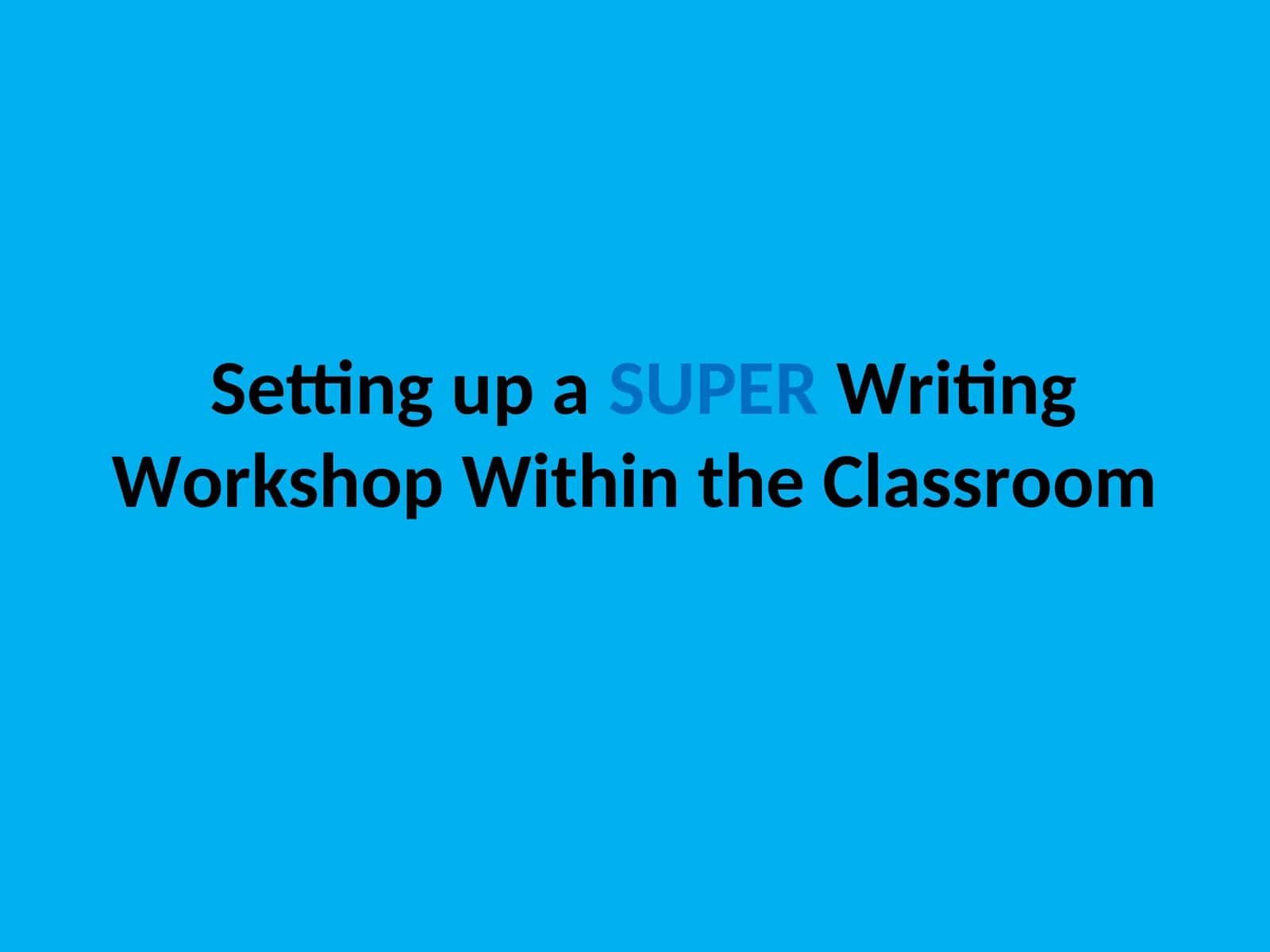 Setting up a SUPERWriting Workshop Within the Classroom