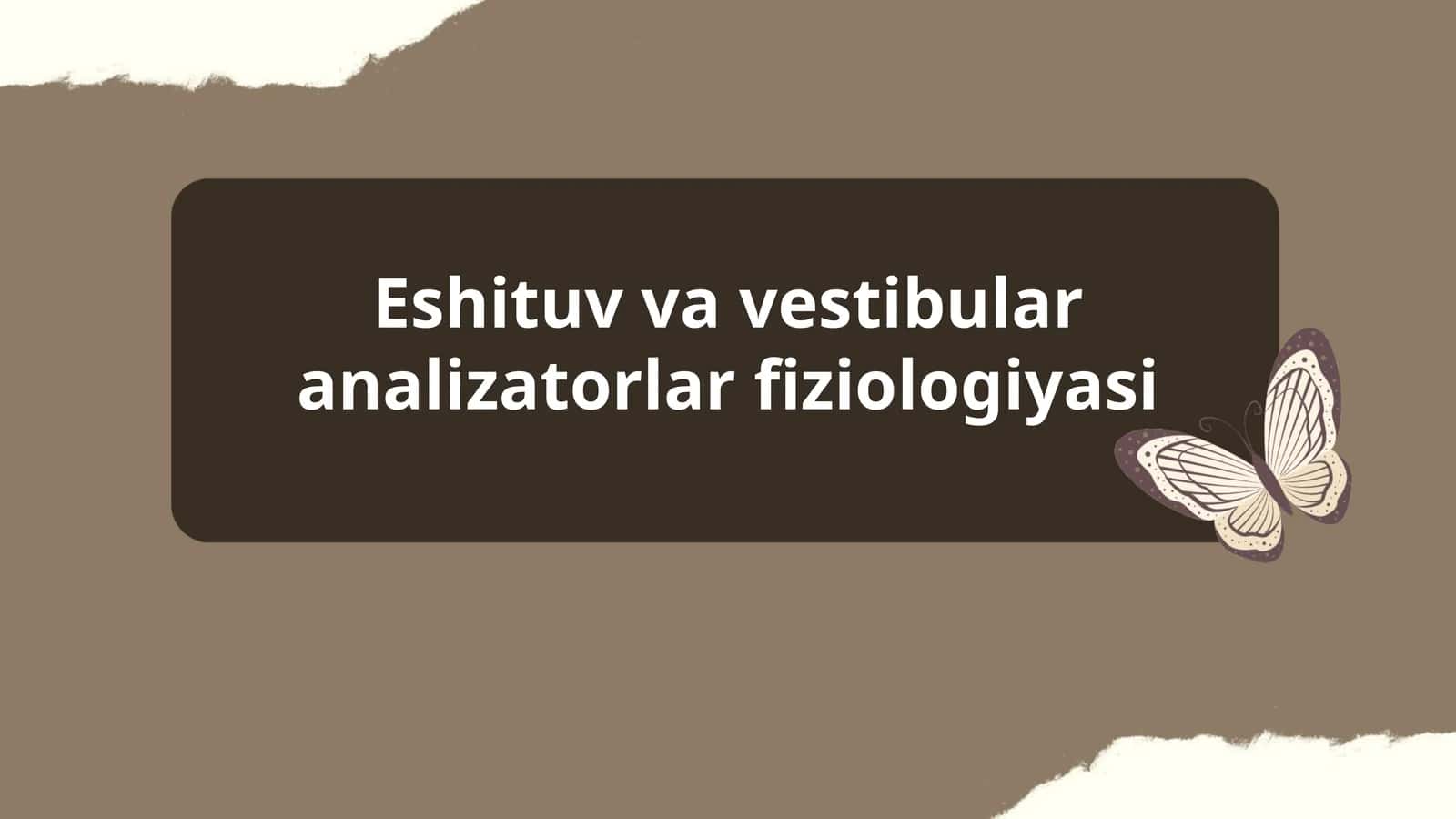 Eshituv va vestibular analizatorlar fiziologiyasi
