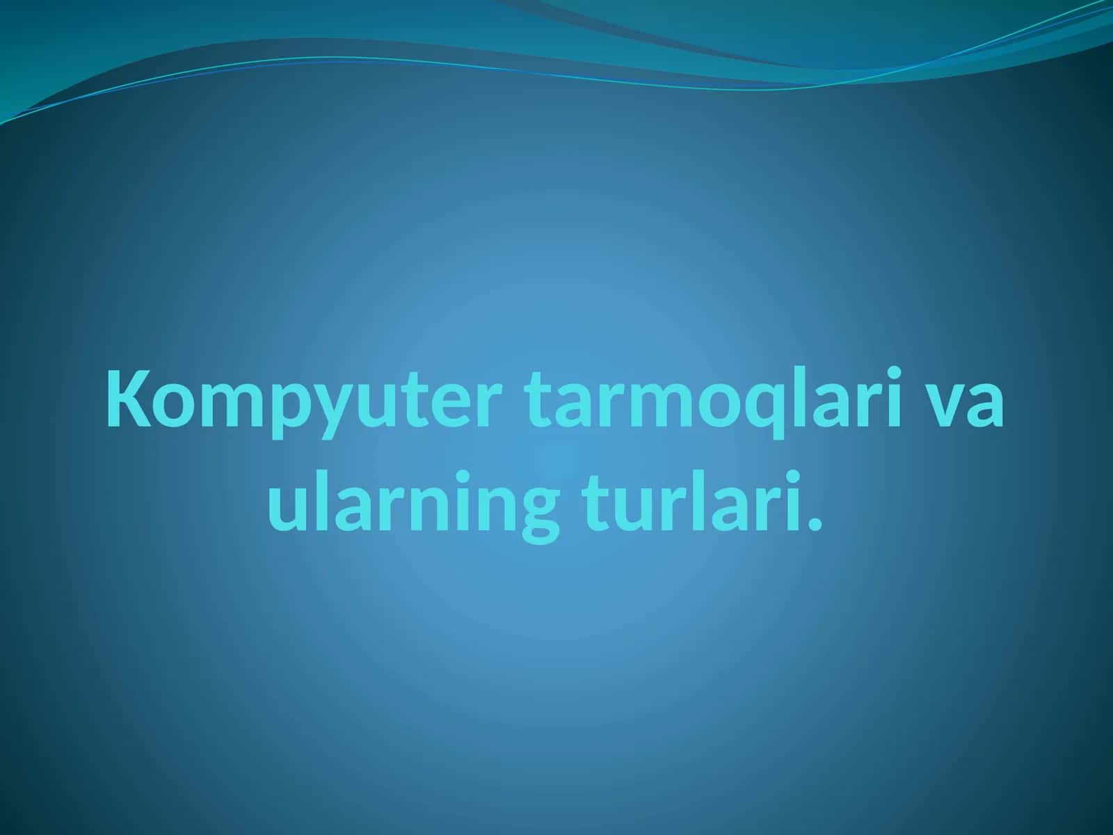 Kompyuter tarmoqlari va ularning turlari