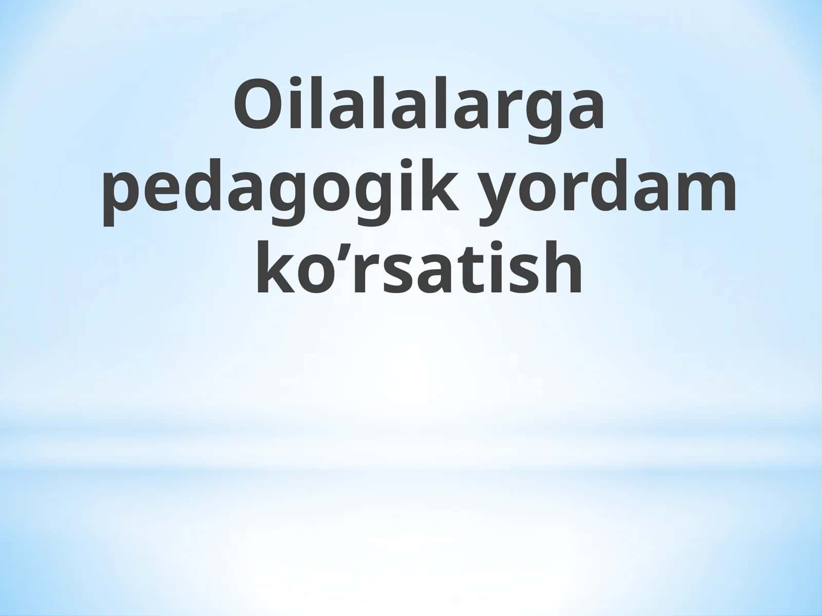Oilalalarga pedagogik yordam ko’rsatish