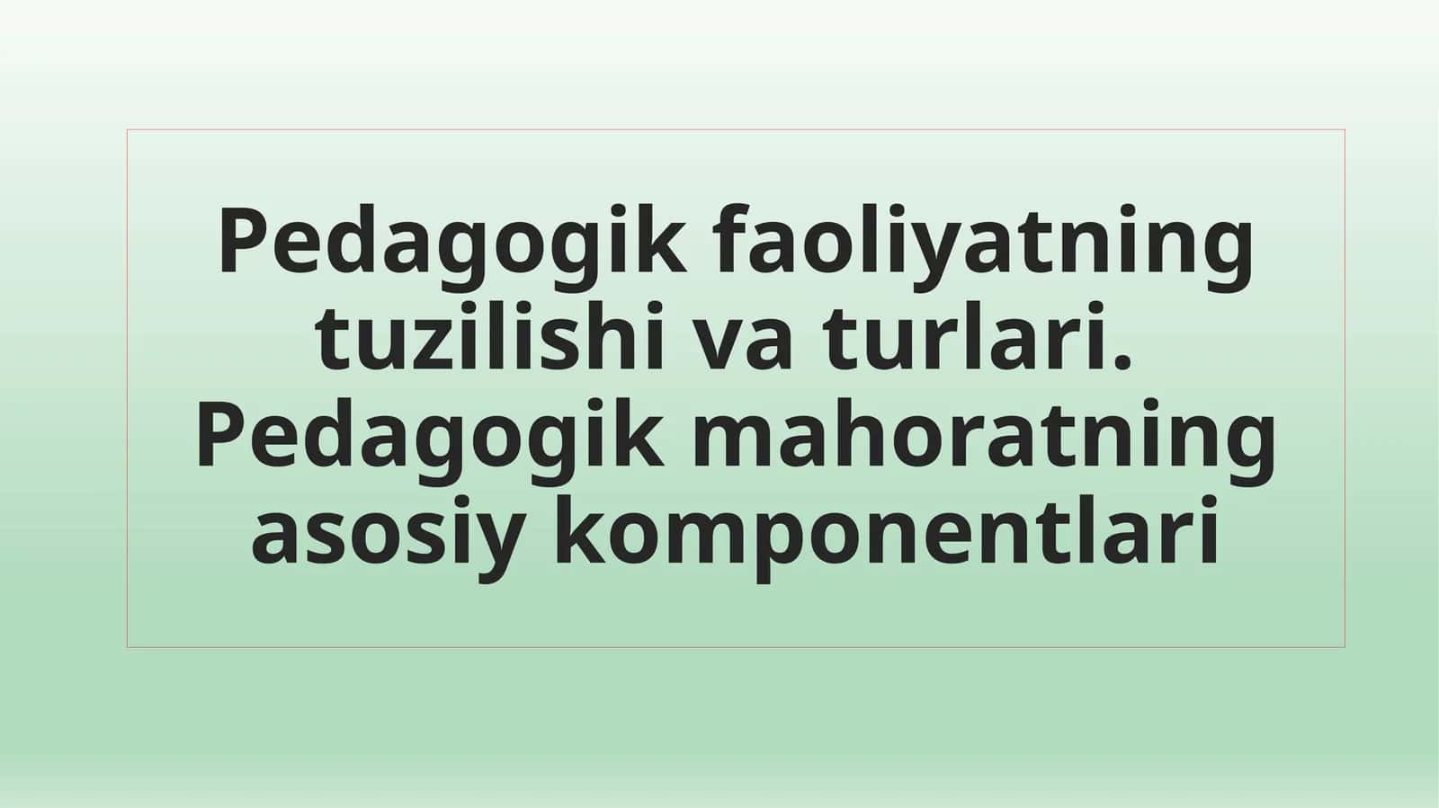 Pedagogik faoliyatning tuzilishi va turlari