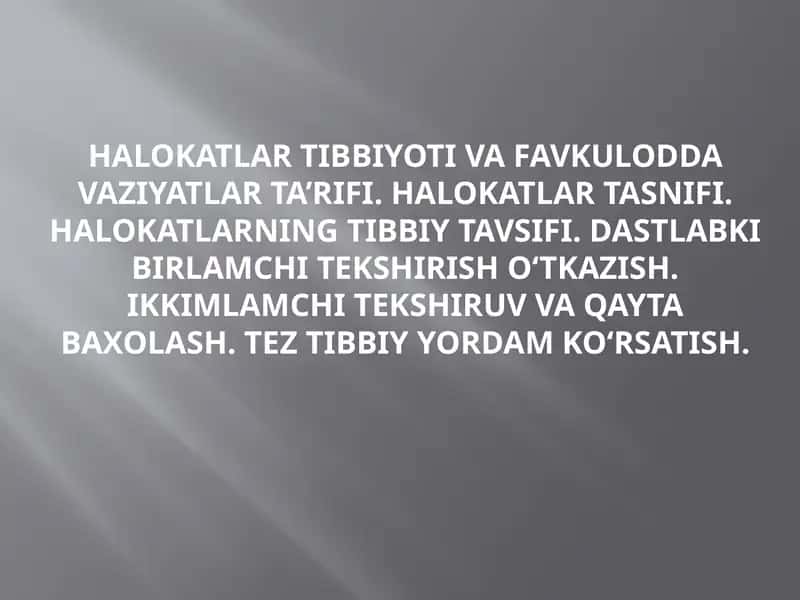 Halokatlar tibbiyoti va favkulodda vaziyatlar ta’rifi. Halokatlar tasnifi. Halokatlarning tibbiy tavsifi. Dastlabki birlamchi tekshirish o‘tkazish. Ikkimlamchi tekshiruv va qayta baxolash. Tez tibbiy yordam ko‘rsatish