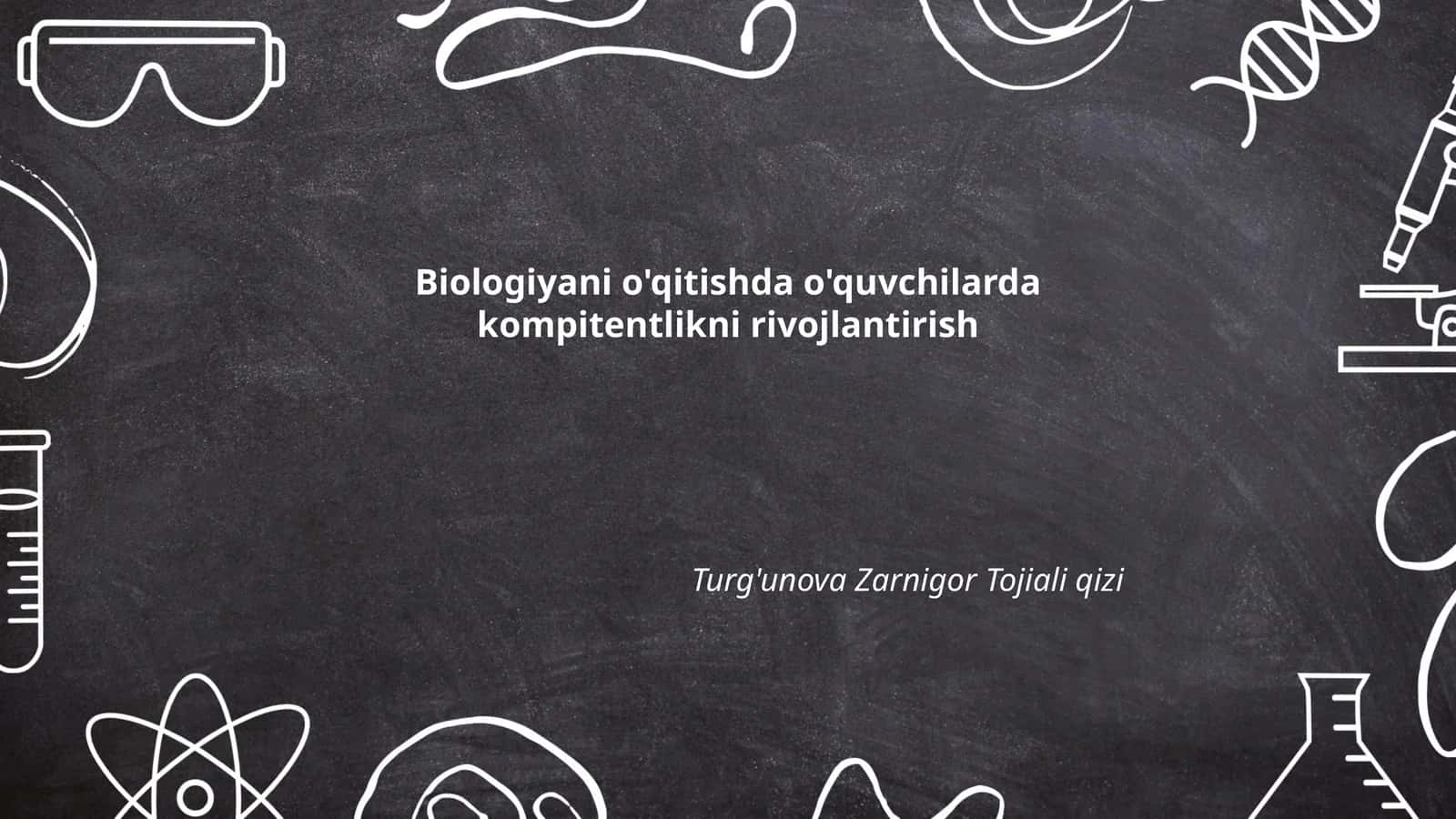 Biologiyani o'qitishda o'quvchilarda kompitentlikni rivojlantirish