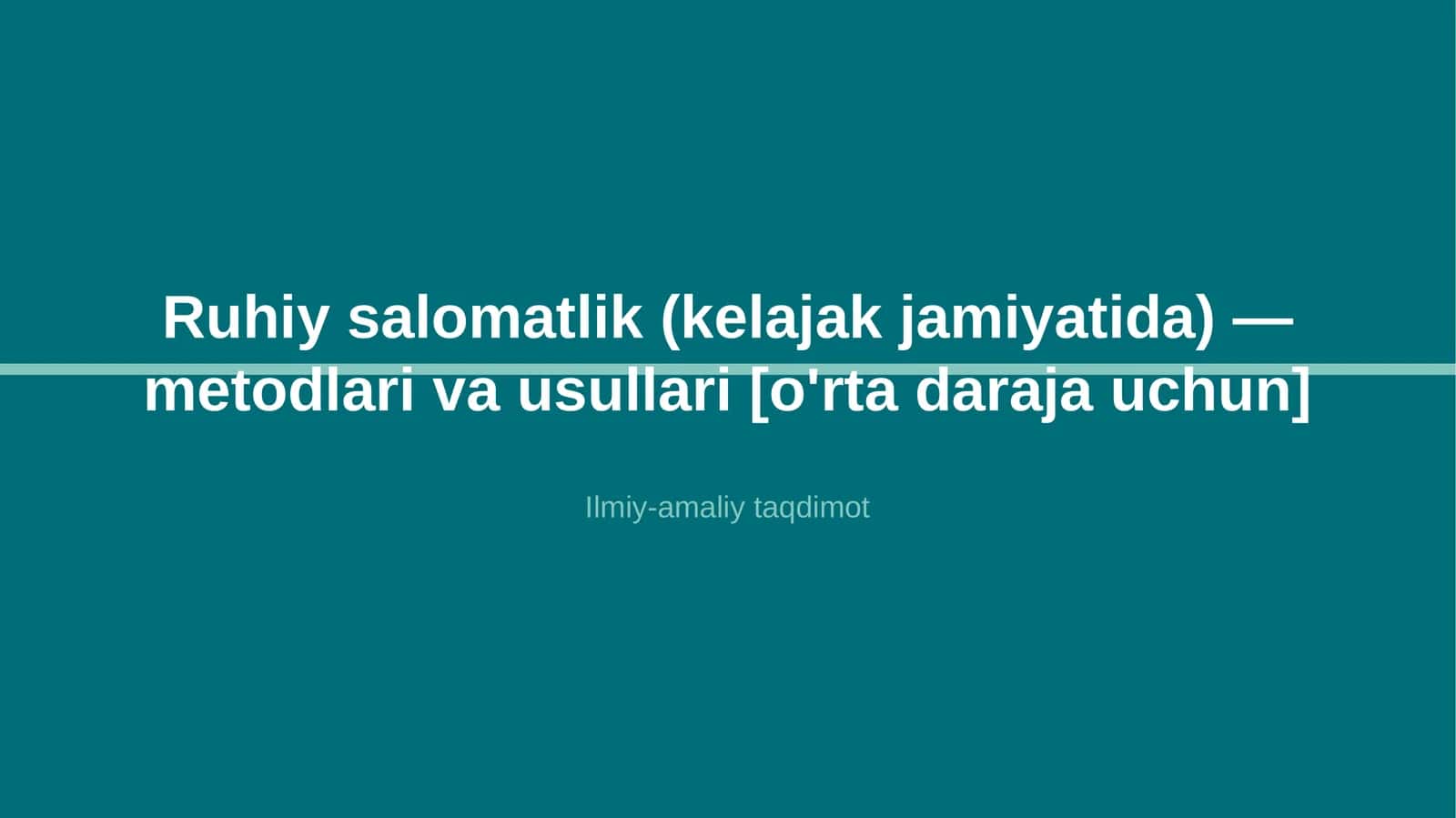 Ruhiy salomatlik (kelajak jamiyatida) — metodlari va usullari [o'rta daraja uchun]