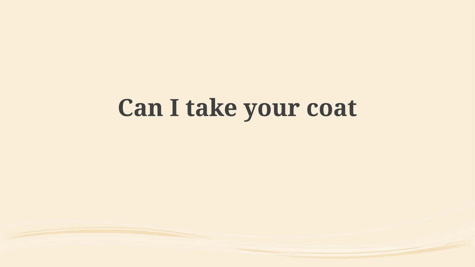 Can I take your coat?