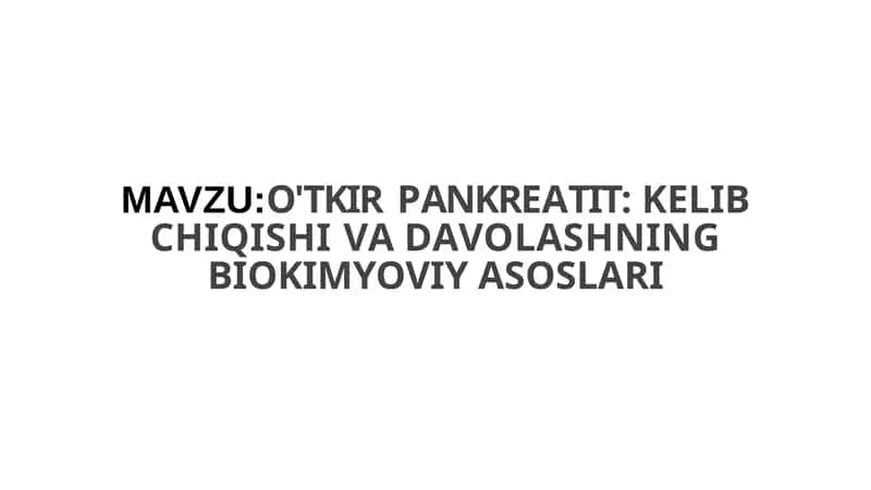 O'TKIR PANKREATIT: KELIB CHIQISHI VA DAVOLASHNING BIOKIMYOVIY ASOSLARI