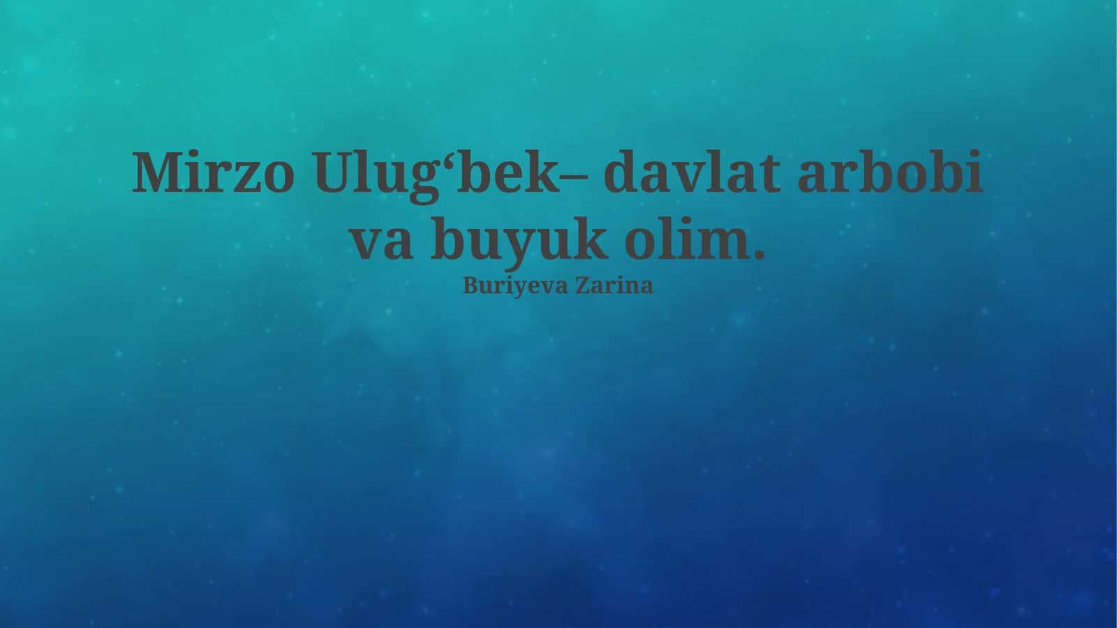 Mirzo Ulugʻbek– davlat arbobi va buyuk olim