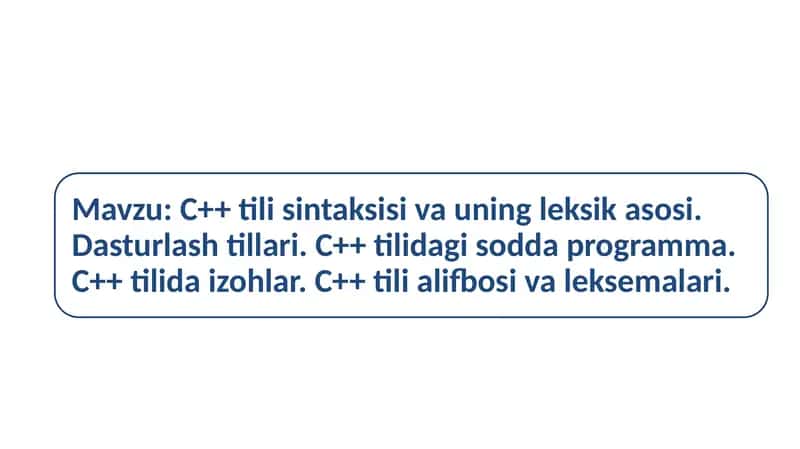 C++ tili sintaksisi va uning leksik asosi. Dasturlash tillari. C++ tilidagi sodda programma. C++ tilida izohlar. C++ tili alifbosi va leksemalari