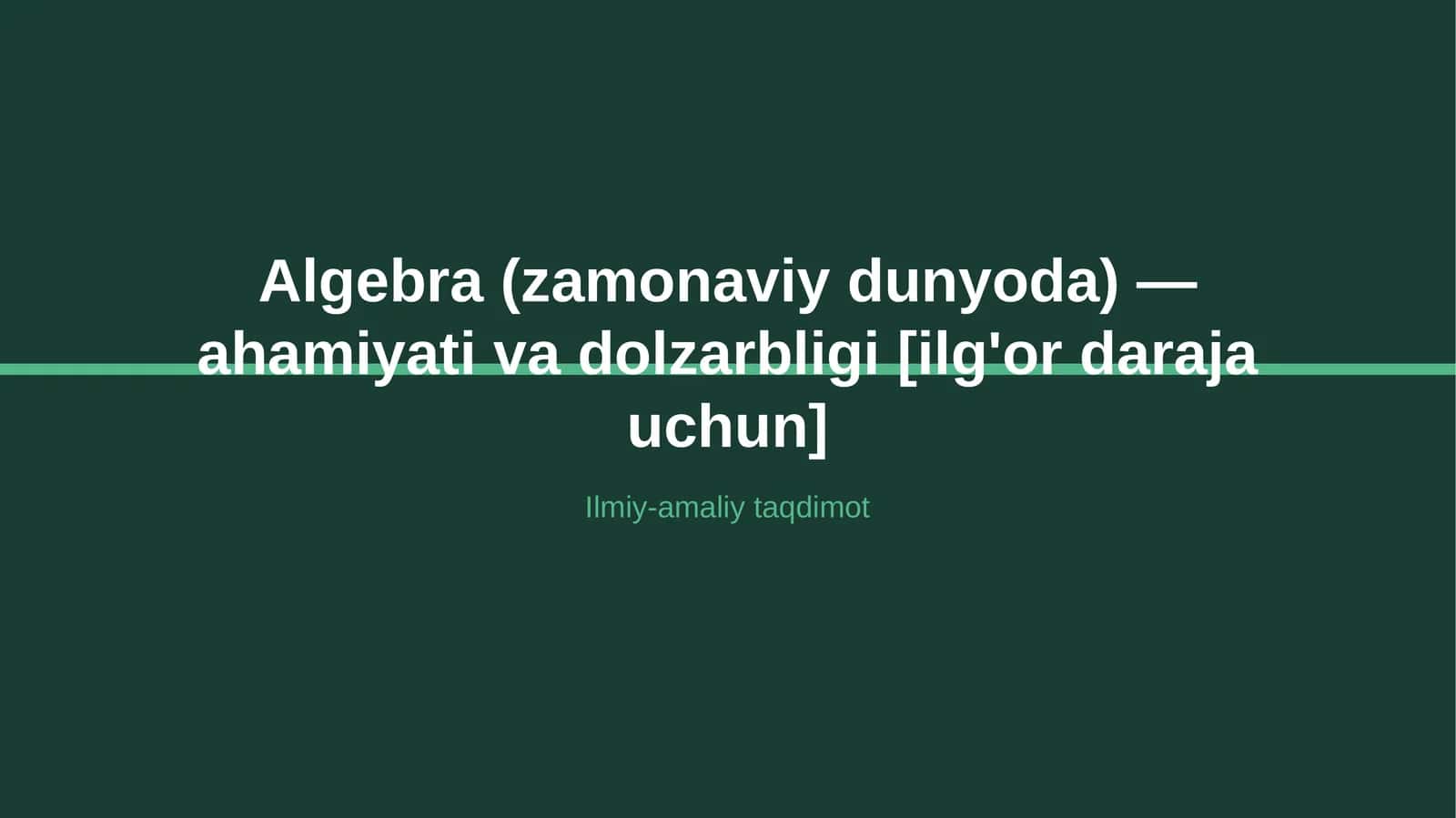 Algebra (zamonaviy dunyoda) — ahamiyati va dolzarbligi [ilg'or daraja uchun]