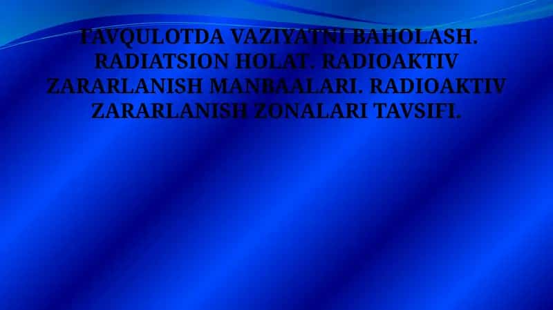 FAVQULOTDA VAZIYATNI BAHOLASH. RADIATSION HOLAT. RADIOAKTIV ZARARLANISH MANBAALARI. RADIOAKTIV ZARARLANISH ZONALARI TAVSIFI.