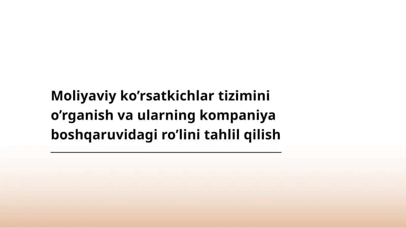 Moliyaviy ko’rsatkichlar tizimini o’rganish va ularning kompaniya boshqaruvidagi ro’lini tahlil qilish