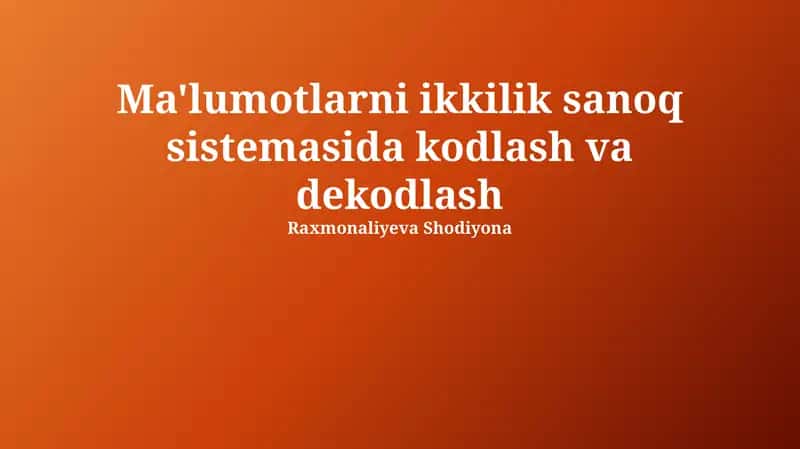 Ma'lumotlarni ikkilik sanoq sistemasida kodlash va dekodlash
