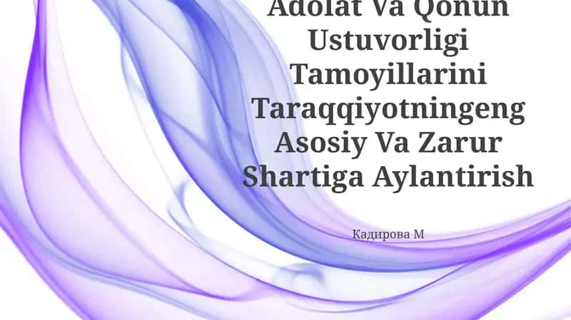 Mamlakatimizda Adolat Va Qonun Ustuvorligi Tamoyillarini Taraqqiyotningeng Asosiy Va Zarur Shartiga Aylantirish