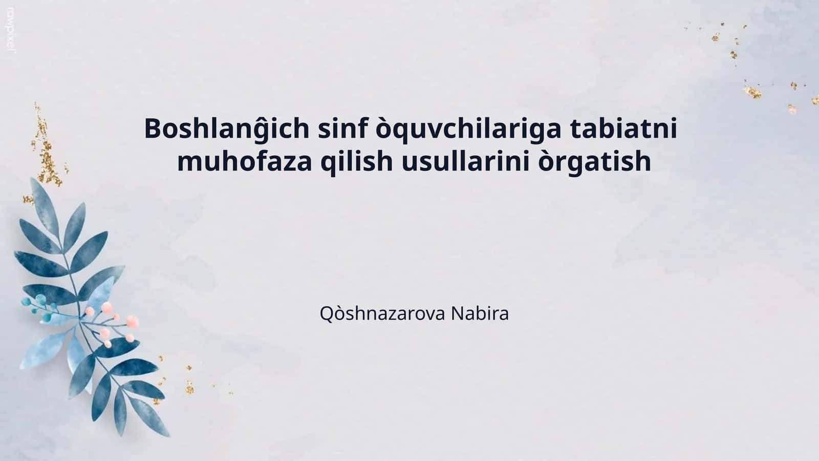 Boshlanĝich sinf òquvchilariga tabiatni  muhofaza qilish usullarini òrgatish