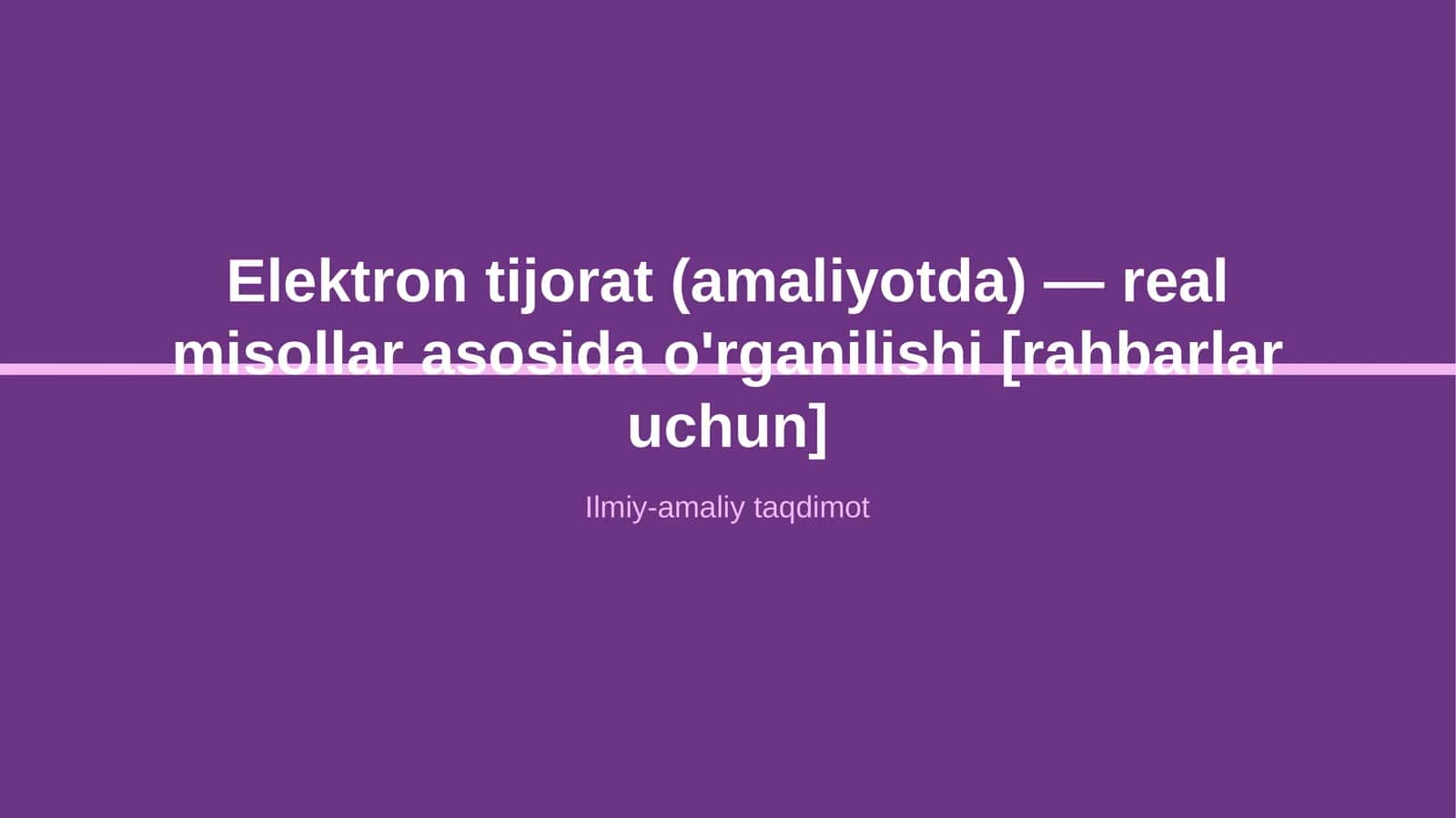 Elektron tijorat (amaliyotda) — real misollar asosida o'rganilishi [rahbarlar uchun]