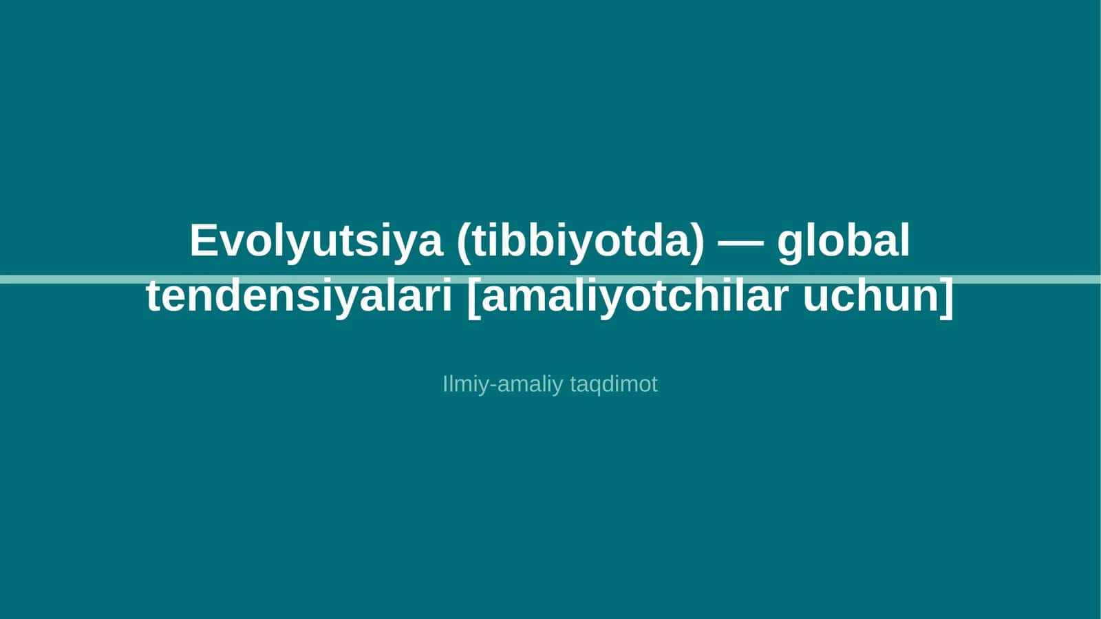Evolyutsiya (tibbiyotda) — global tendensiyalari [amaliyotchilar uchun]