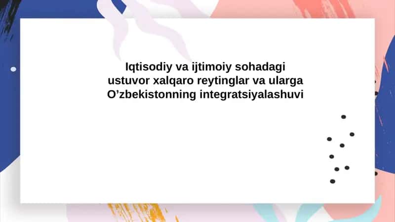 Iqtisodiy va ijtimoiy sohadagi ustuvor xalqaro reytinglar va ularga O’zbekistonning integratsiyalashuvi